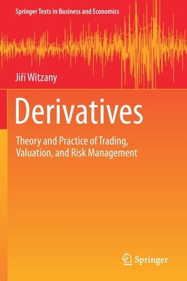 Derivatives: Theory and Practice of Trading, Valuation, and Risk Management by Witzany, Jiří