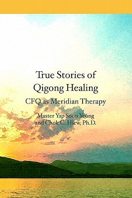 True Stories of Qigong Healing: CFQ as Meridian Therapy by Yeong, Master Yap Soon
