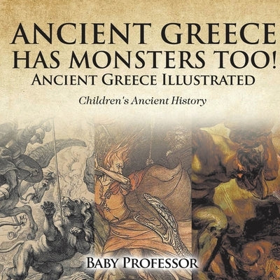 Ancient Greece Has Monsters Too! Ancient Greece Illustrated Children's Ancient History by Baby Professor