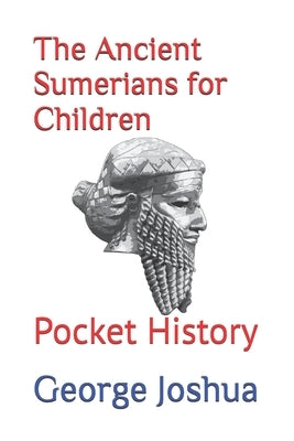 The Ancient Sumerians for Children: Pocket History by Joshua, George