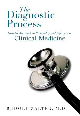 The Diagnostic Process: Graphic Approach to Probability and Inference in Clinical Medicine by Zalter, Rudolf