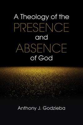 A Theology of the Presence and Absence of God by Godzieba, Anthony J.