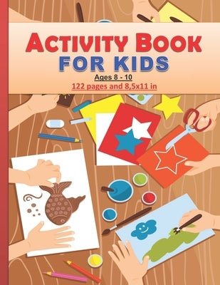 Activity Book for Kids: Amazing activity Book for kids between 8 and 10 years old both boys and girls. 122 pages and 8,5x11 in. Great gift for by Art Publishing, Tamoh