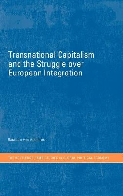 Transnational Capitalism and the Struggle over European Integration by Van Apeldoorn, Bastiaan