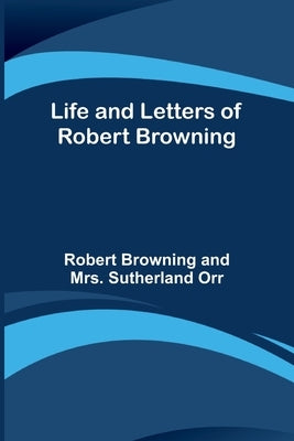 Life and Letters of Robert Browning by Browning, Robert