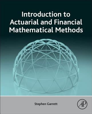 Introduction to Actuarial and Financial Mathematical Methods by Garrett, Stephen