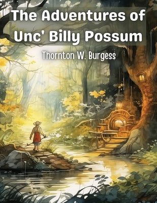 The Adventures of Unc' Billy Possum by Thornton W Burgess