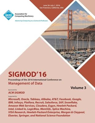 SIGMOD 16 2016 International Conference on Management of Data Vol 3 by Sigmod 2016 Conference Committee