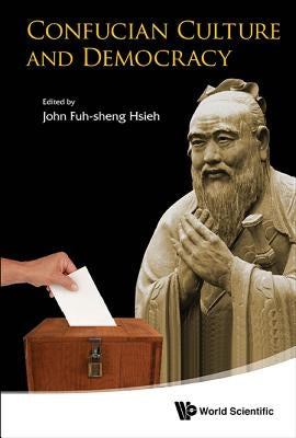 Confucian Culture and Democracy by Hsieh John Fuh-Sheng