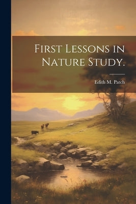 First Lessons in Nature Study. by Patch, Edith M. (Edith Marion) 1876-
