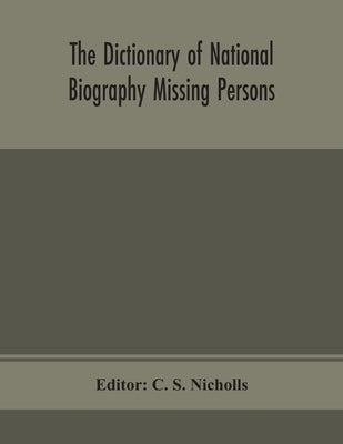 The Dictionary Of National Biography Missing Persons by C S Nicholls