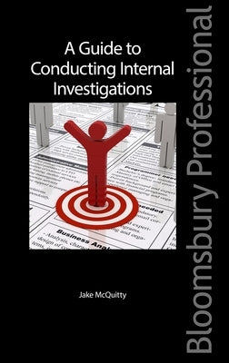 A Guide to Conducting Internal Investigations by McQuitty, Jake
