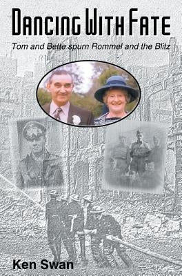 Dancing with Fate: Tom and Bette spurn Rommel and the Blitz by Swan, Ken