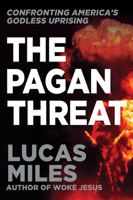 The Pagan Threat: Confronting America's Godless Uprising with a Foreword by Charlie Kirk by Miles, Lucas
