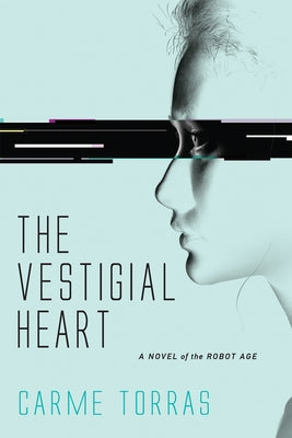 The Vestigial Heart: A Novel of the Robot Age by Torras, Carme