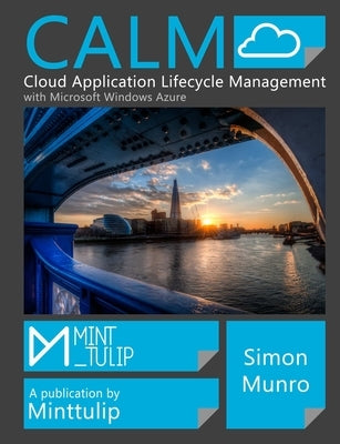 CALM Cloud Application Lifecycle Management with Windows Azure by Munro, Simon