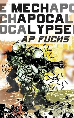 Mech Apocalypse: A Military Science Fiction Thriller by Fuchs, A. P.