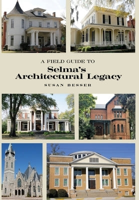 A Field Guide to Selma's Architectural Legacy by Besser, Susan