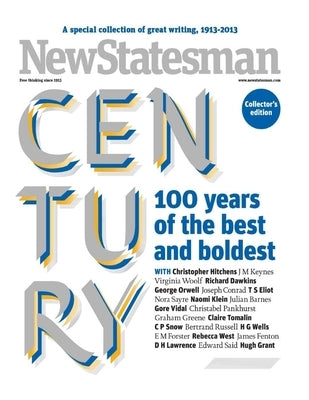The New Statesman Century: 100 years of the best and boldest writing on politics and culture by Statesman, New
