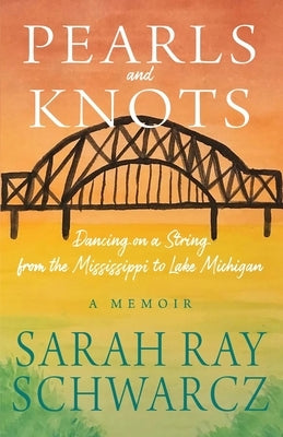 Pearls and Knots: Dancing on a String from the Mississippi to Lake Michigan by Schwarcz, Sarah Ray