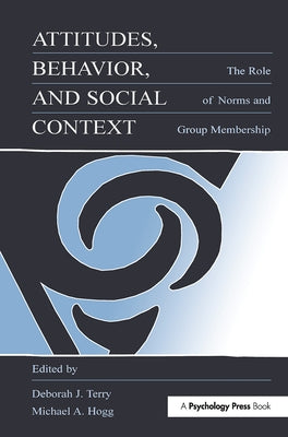 Attitudes, Behavior, and Social Context: The Role of Norms and Group Membership by Terry, Deborah J.