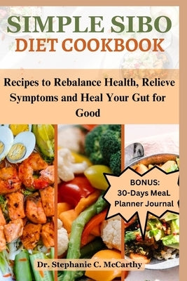 Simple Sibo Diet Cookbook: Recipes to Help Relieve Symptoms and Heal Your Gut for Good by McCarthy, Stephanie C.