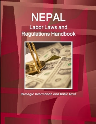 Nepal Labor Laws and Regulations Handbook: Strategic Information and Basic Laws by Ibp, Inc