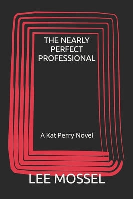 The Nearly Perfect Professional: A Kat Perry Novel by Mossel, Jan