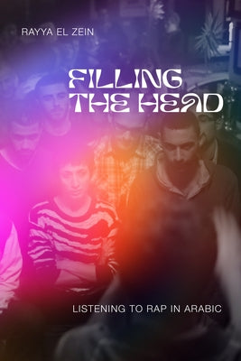 Filling the Head: Listening to Rap in Arabic by El Zein, Rayya