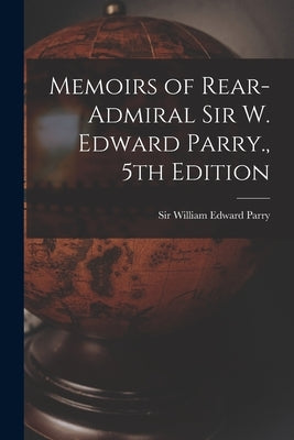 Memoirs of Rear-Admiral Sir W. Edward Parry., 5th Edition by Parry, William Edward