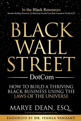 Black Wall Street DotCom: How to Build a Thriving Black Business Using the Laws of the Universe by Dean Esq, Marye