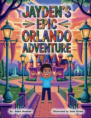 Jayden's Epic Orlando Adventure by Goodrum, Andre