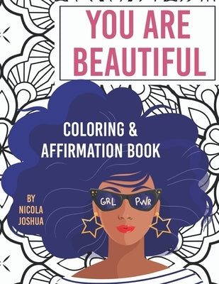 You Are Beautiful: Coloring & Affirmation Book: Relaxation, Encouragement, & Affirmations For Teen Girls: 48 Designs, Measures 8.5 x 11 by Joshua, Nicola