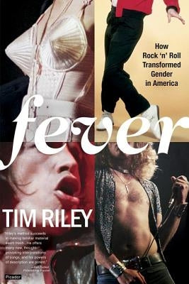 Fever: How Rock 'n' Roll Transformed Gender in America by Riley, Tim