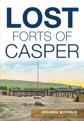 Lost Forts of Casper by Wickman, Johanna