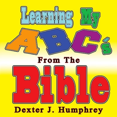 Learning My ABC's Using The BIBLE by Humphrey, Dexter J.