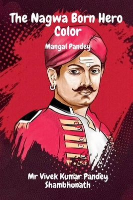 The Nagwa Born Hero Color: Mangal Pandey by Shambhunath, Vivek Kumar Pandey