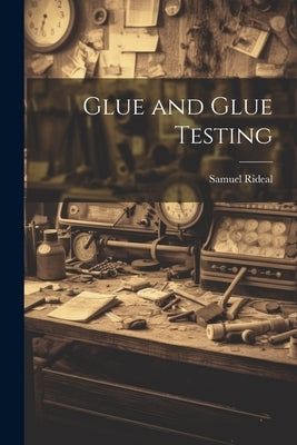 Glue and Glue Testing by Rideal, Samuel