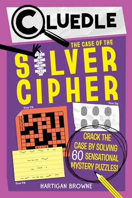 Cluedle: The Case of the Silver Cipher (Book 3): Crack the Case by Solving 60 Sensational Puzzles by Browne, Hartigan