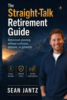 The Straight-Talk Retirement Guide: Retirement planning without confusion, pressure, or gimmicks by Jantz, Sean