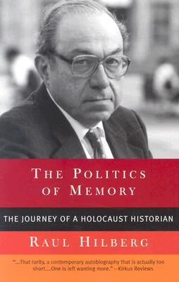 The Politics of Memory: The Journey of a Holocaust Historian by Hilberg, Raul