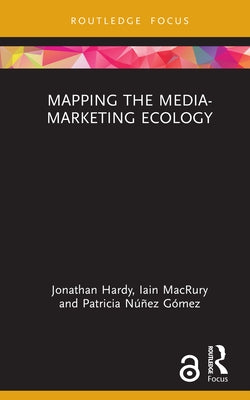 Mapping the Media-Marketing Ecology by Hardy, Jonathan