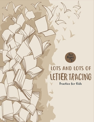 Lots and Lots of Letter Tracing Practice for Kids: Letter Tracing Book for Preschoolers, Toddlers.My First Learn to Write Workbook, Learn to Write Wor by Notebook, Unique Creative