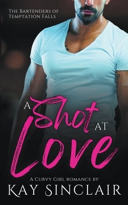 A Shot at Love: A Curvy Girl Romance by Sinclair, Kay