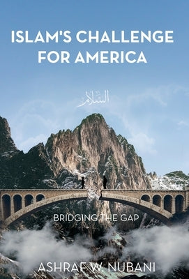 Bridging the Gap: Islam's Challenge for America by Nubani, Ashraf W.