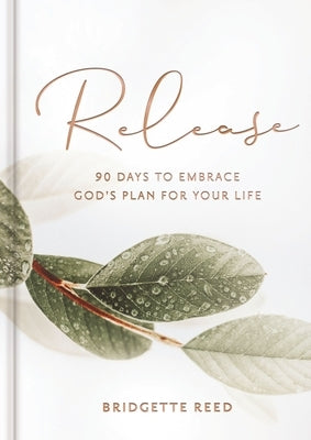 Release: 90 Days to Embrace God's Plans for Your Life by Reed, Bridgette