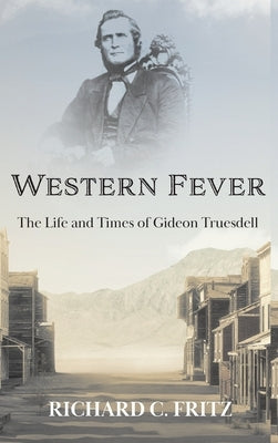 Western Fever: The Life and Times of Gideon Truesdell by Fritz, Richard C.