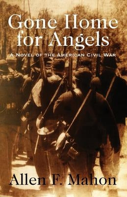 Gone Home for Angels: A Novel of the American Civil War by Mahon, Allen F.