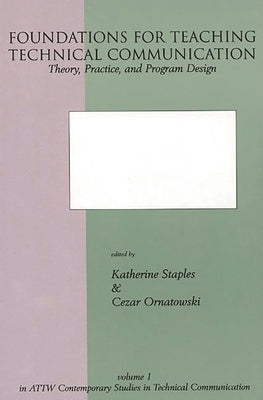 Foundations for Teaching Technical Communication: Theory, Practice, and Program Design by Staples, Katherine