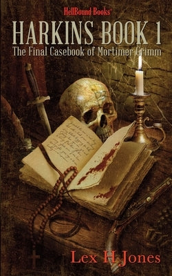 Harkins Book 1: The Final Casebook of Mortimer Grimm by Jones, Lex H.